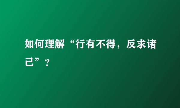 如何理解“行有不得，反求诸己”？