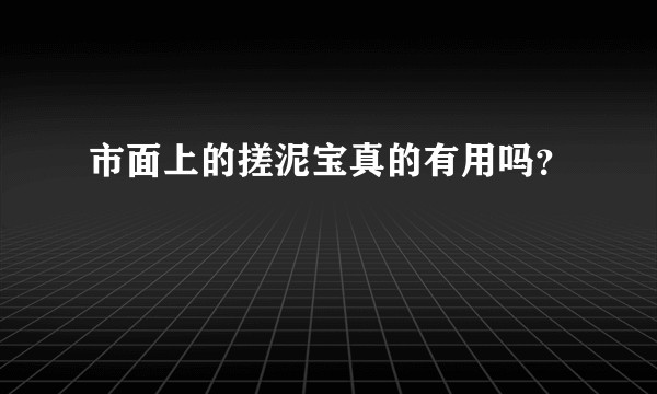 市面上的搓泥宝真的有用吗？
