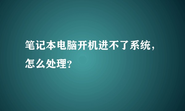 笔记本电脑开机进不了系统,怎么处理?