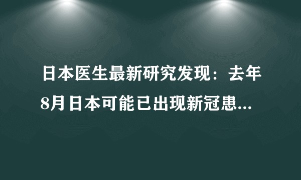 日本医生最新研究发现:去年8月日本可能已出现新冠患者;与去年美国电子烟白肺事件,这两者有何联系?