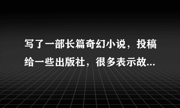 写了一部长篇奇幻小说，投稿给一些出版社，很多表示故事很不错，但由于政策出版有难度，出版政策有人了解吗？