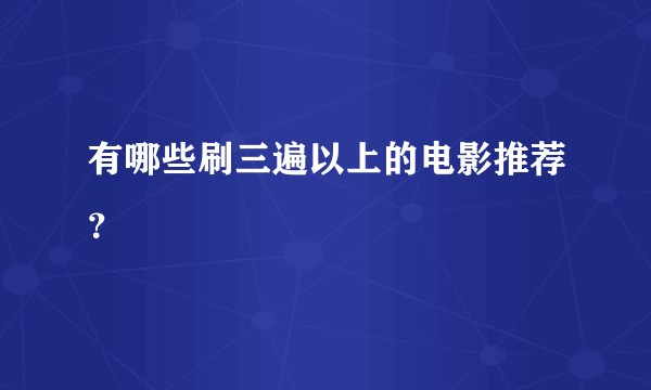 有哪些刷三遍以上的电影推荐？