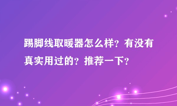 踢脚线取暖器怎么样?有没有真实用过的?推荐一下?