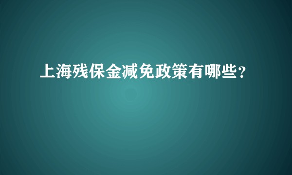 上海残保金减免政策有哪些?