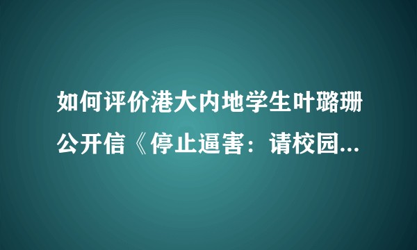 如何评价港大内地学生叶璐珊公开信《停止逼害:请校园电视以文明说服我》?
