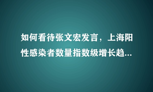 如何看待张文宏发言，上海阳性感染者数量指数级增长趋势被打断，这意味着什么？