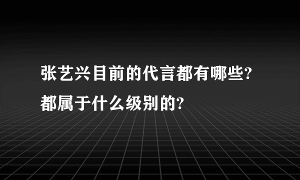 张艺兴目前的代言都有哪些?都属于什么级别的?