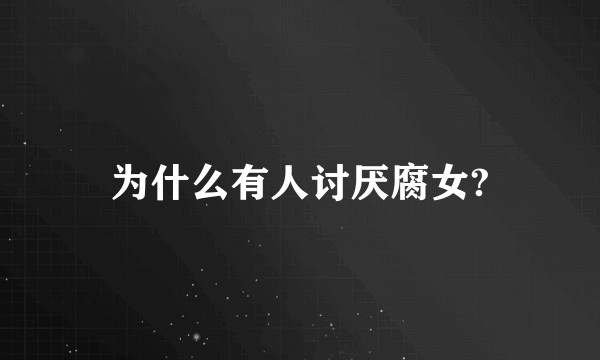 为什么有人讨厌腐女?