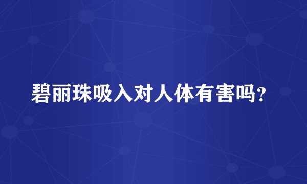碧丽珠吸入对人体有害吗？