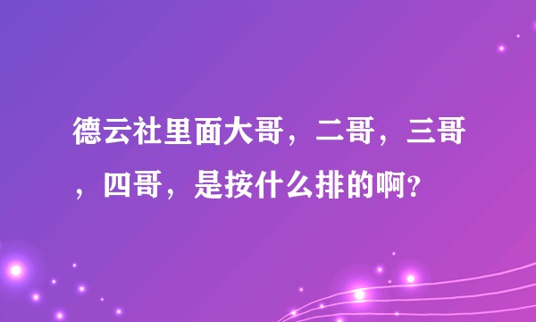 德云社里面大哥，二哥，三哥，四哥，是按什么排的啊？