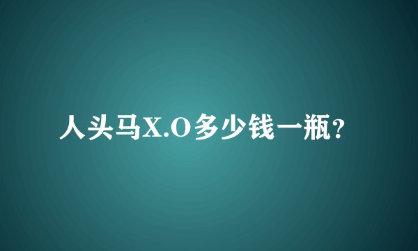 人头马X.O多少钱一瓶？