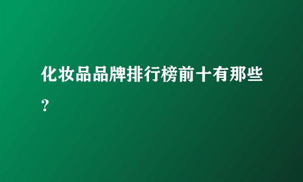 化妆品品牌排行榜前十有那些？