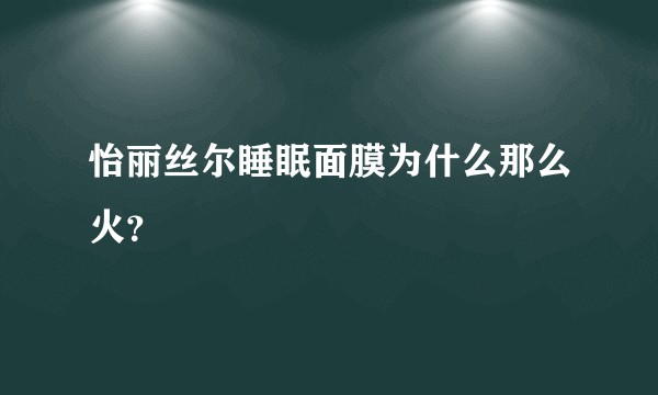 怡丽丝尔睡眠面膜为什么那么火?