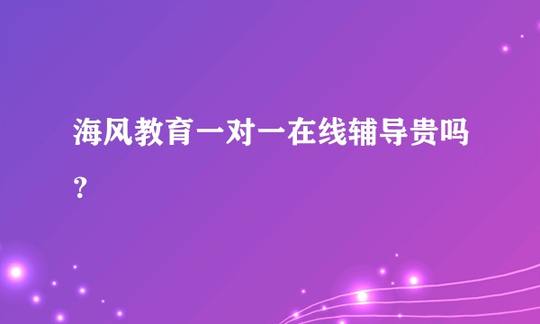海风教育一对一在线辅导贵吗？