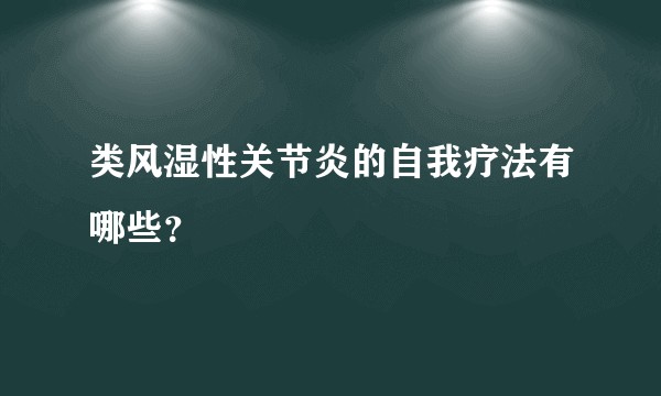 类风湿性关节炎的自我疗法有哪些？