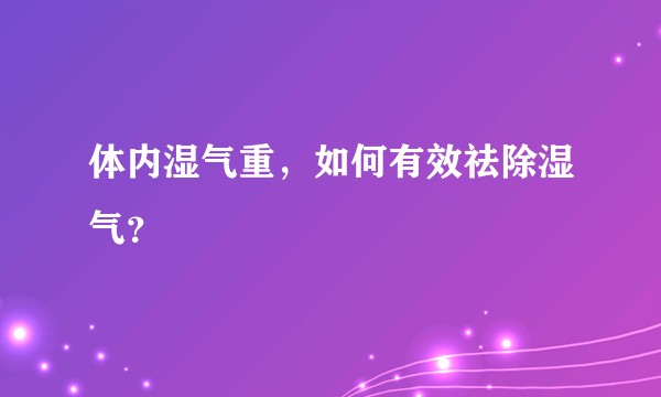 体内湿气重,如何有效祛除湿气?
