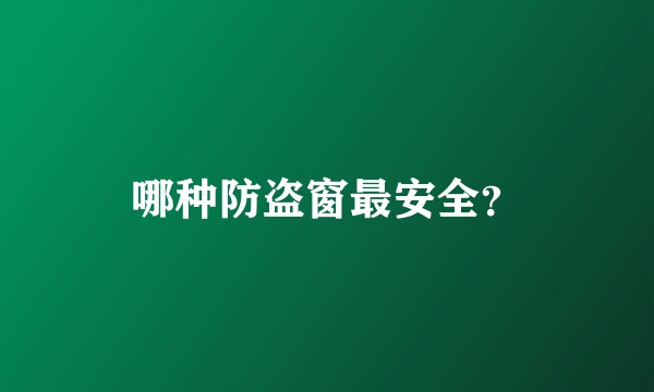 哪种防盗窗最安全?