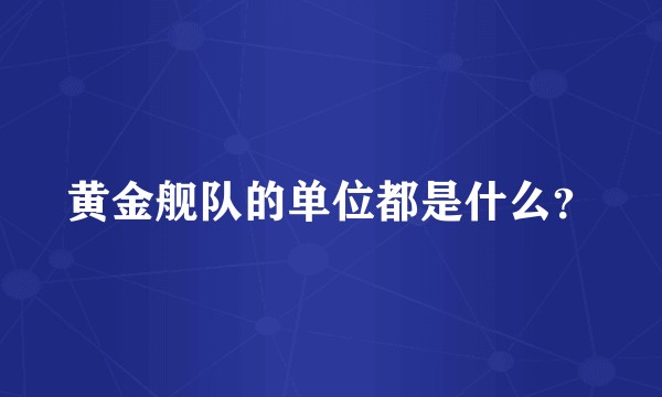 黄金舰队的单位都是什么?
