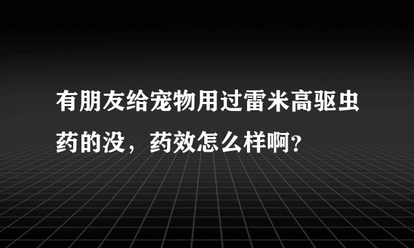 有朋友给宠物用过雷米高驱虫药的没，药效怎么样啊？