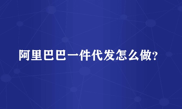 阿里巴巴一件代发怎么做？