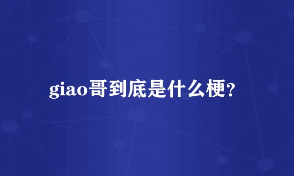 giao哥到底是什么梗？