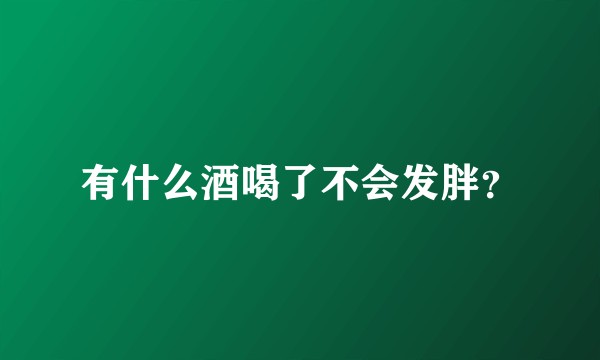 有什么酒喝了不会发胖？