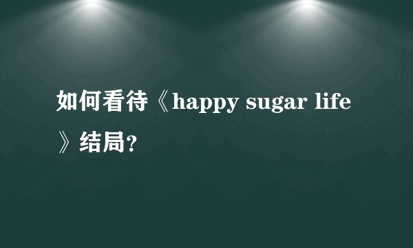 如何看待《happy sugar life》结局？