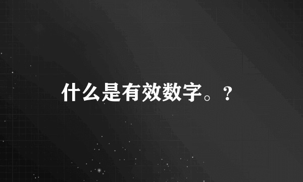 什么是有效数字。?