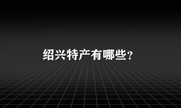 绍兴特产有哪些？