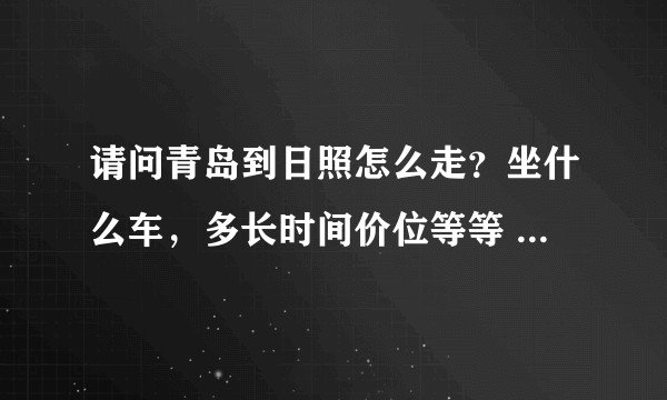 请问青岛到日照怎么走?坐什么车,多长时间价位等等 谢谢!?