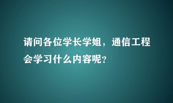 请问各位学长学姐，通信工程会学习什么内容呢？