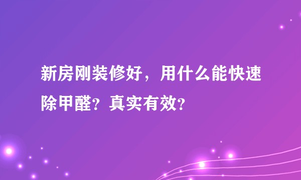 新房刚装修好,用什么能快速除甲醛?真实有效?