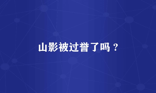 山影被过誉了吗 ?