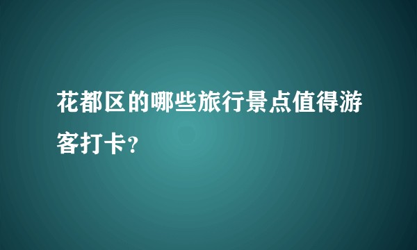 花都区的哪些旅行景点值得游客打卡？