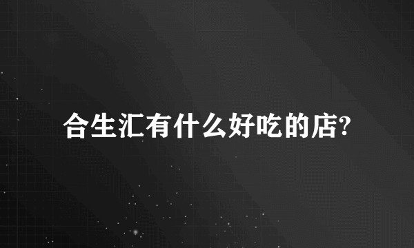 合生汇有什么好吃的店?