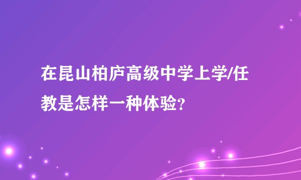 在昆山柏庐高级中学上学/任教是怎样一种体验？