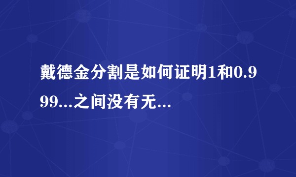戴德金分割是如何证明1和0.999...之间没有无理数的？