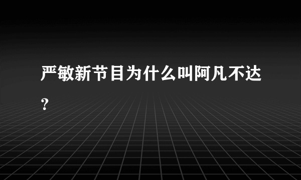 严敏新节目为什么叫阿凡不达？