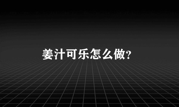 姜汁可乐怎么做？
