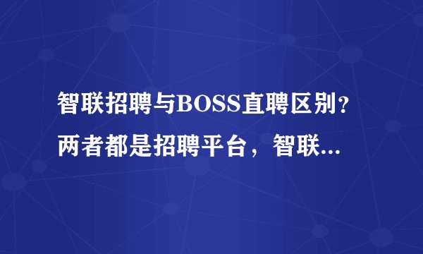 智联招聘与BOSS直聘区别？两者都是招聘平台，智联把BOSS功能添加进来？BOSS直聘是否还会有优势？