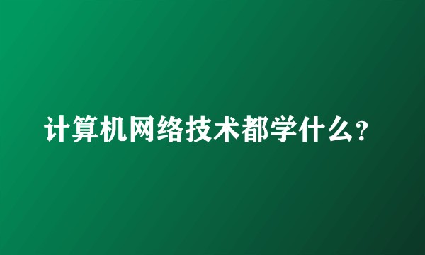 计算机网络技术都学什么？