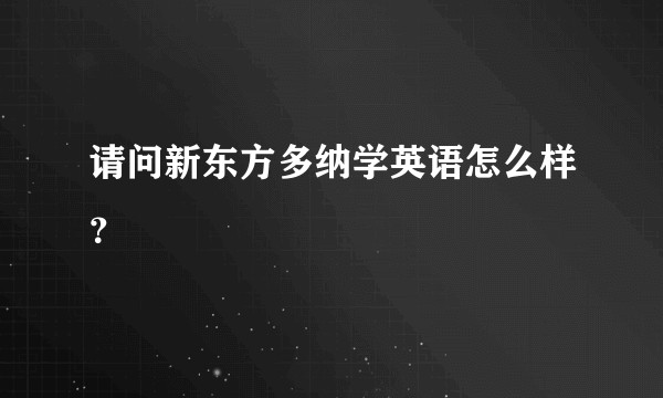 请问新东方多纳学英语怎么样？