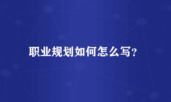 职业规划如何怎么写？