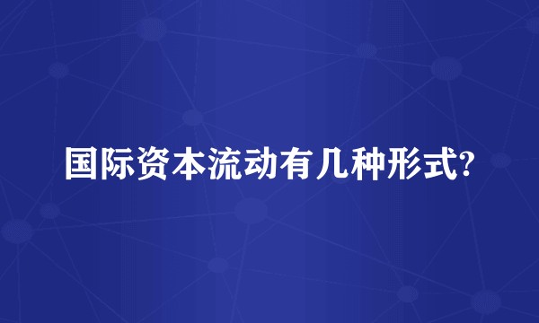 国际资本流动有几种形式?