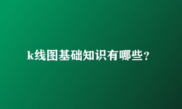 k线图基础知识有哪些？
