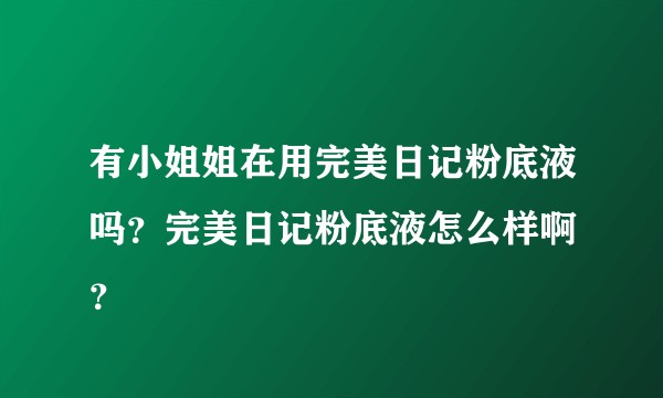 有小姐姐在用完美日记粉底液吗？完美日记粉底液怎么样啊 ？