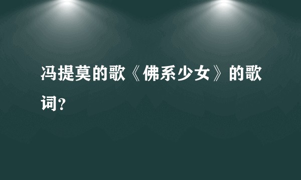 冯提莫的歌《佛系少女》的歌词？