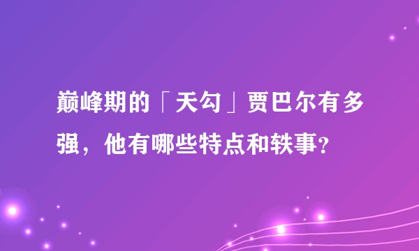 巅峰期的「天勾」贾巴尔有多强,他有哪些特点和轶事?