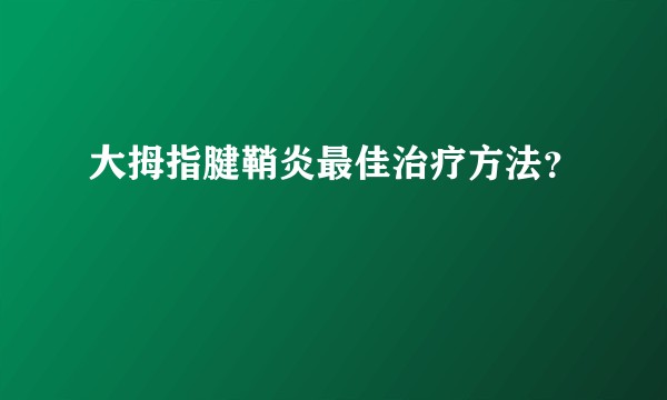 大拇指腱鞘炎最佳治疗方法?