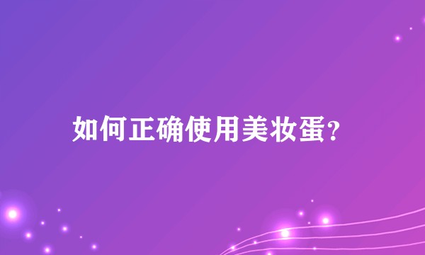 如何正确使用美妆蛋?
